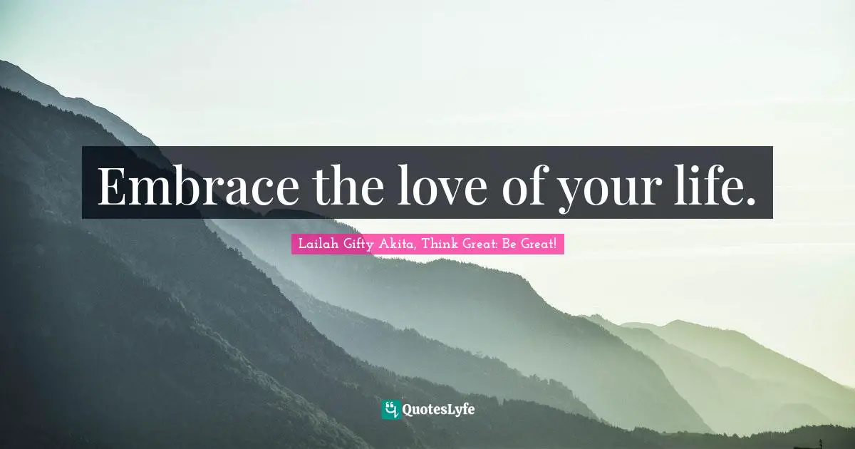 Persistent Actions Quotes: "Embrace the love of your life."
