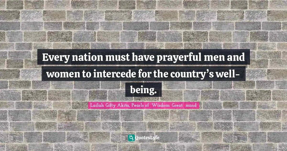 Religion And Philosophy Quotes: "Every nation must have prayerful men and women to intercede for the country’s well-being."