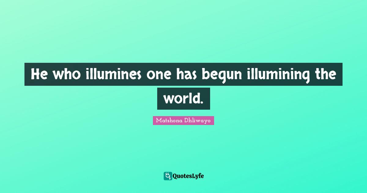 He who illumines one has begun illumining the world.