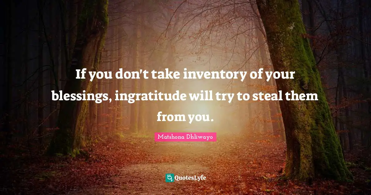 Thankful For What You Have Quotes: "If you don't take inventory of your blessings, ingratitude will try to steal them from you."