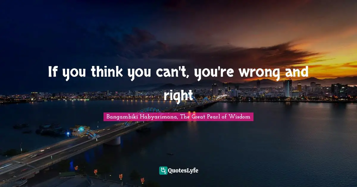 Bangambiki Habyarimana, The Great Pearl of Wisdom Quotes: If you think you can't, you're wrong and right