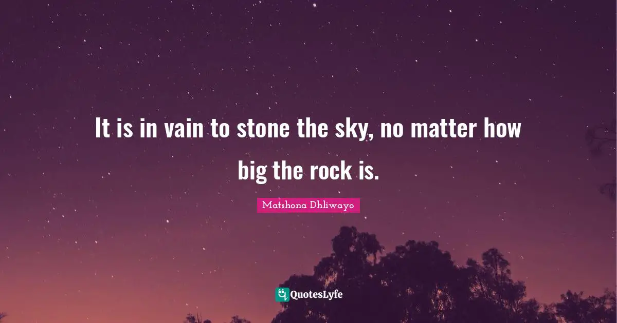 It is in vain to stone the sky, no matter how big the rock is.