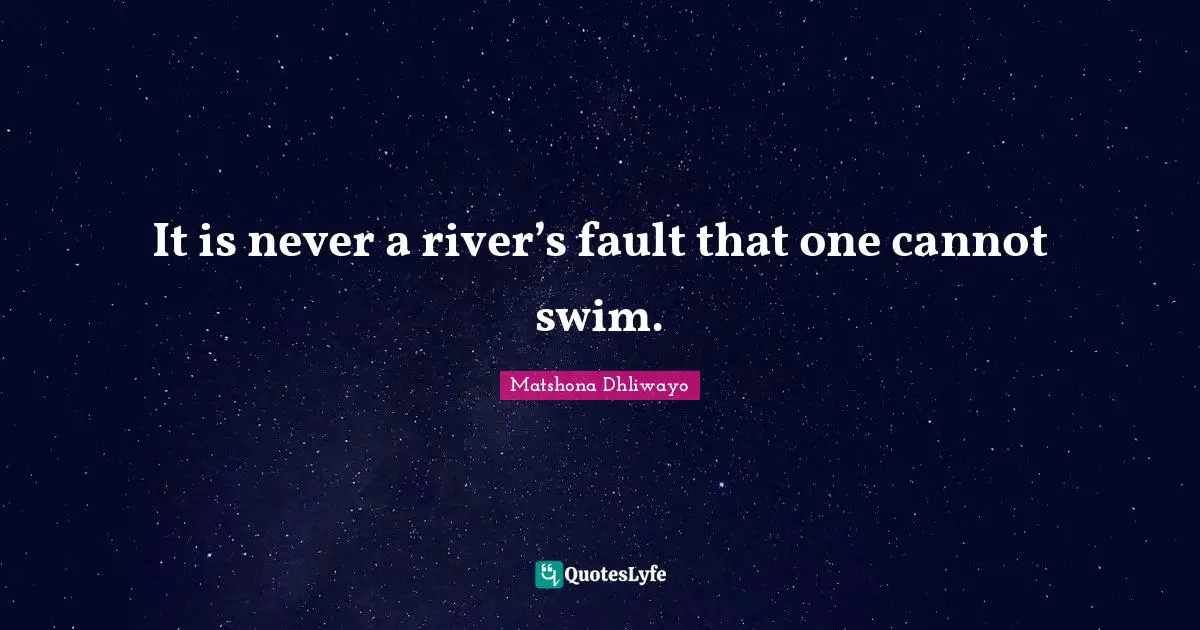 Sage Wisdom Quotes: "It is never a river’s fault that one cannot swim."