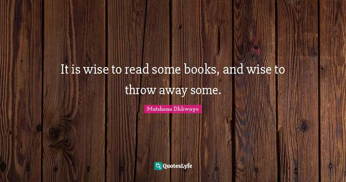 It is wise to read some books, and wise to throw away some.
