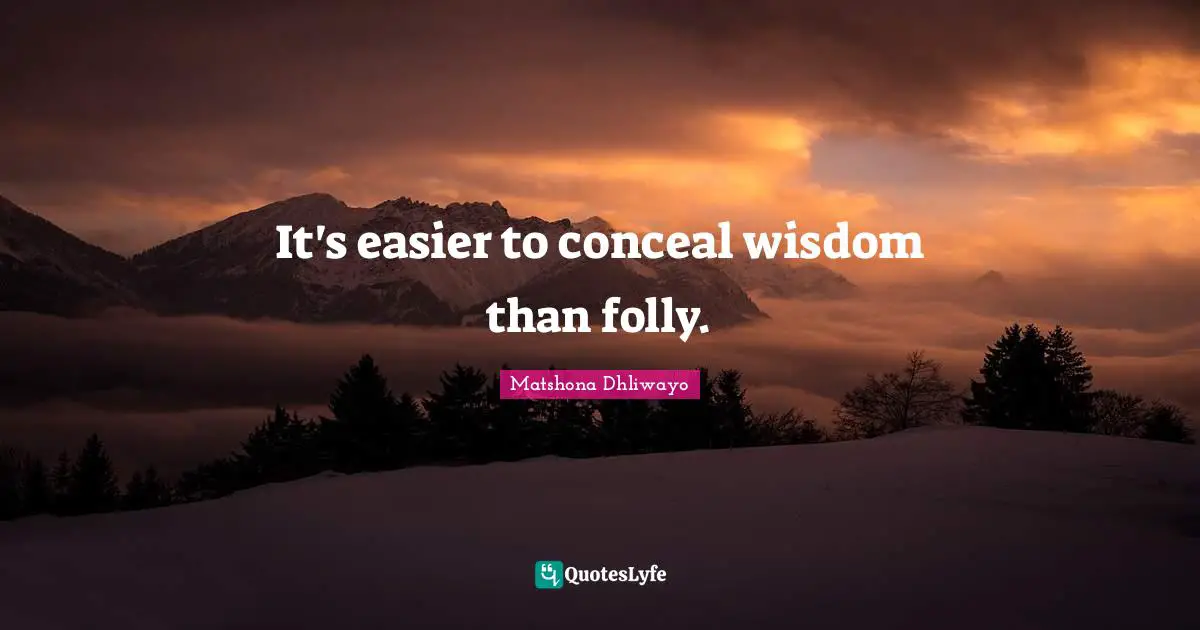It's easier to conceal wisdom than folly.