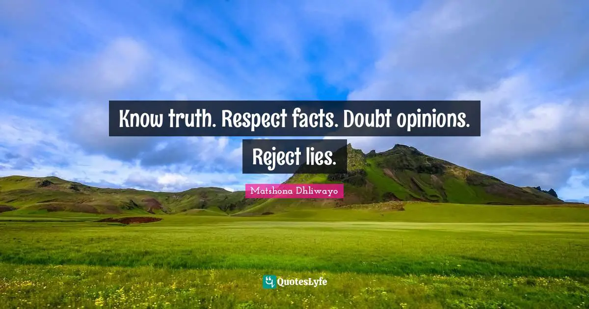 Sage Wisdom Quotes: "Know truth. Respect facts. Doubt opinions. Reject lies."