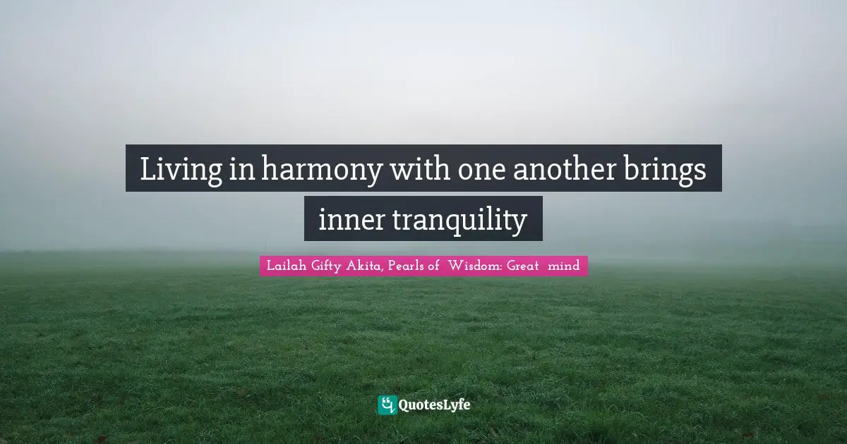 Living in harmony with one another brings inner tranquility