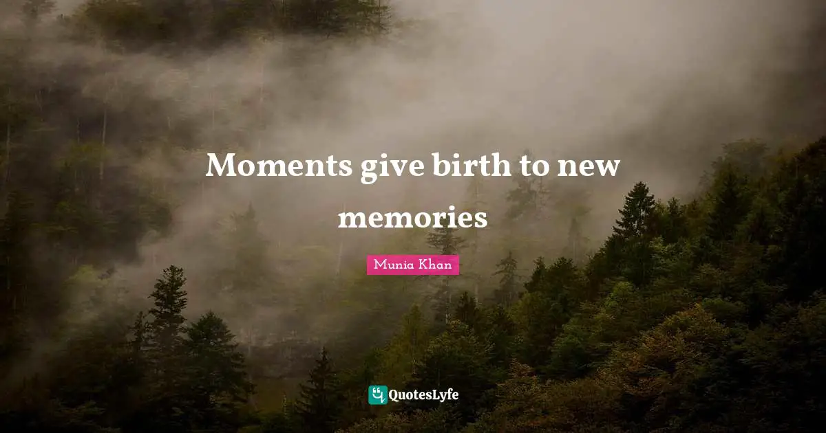Moments give birth to new memories