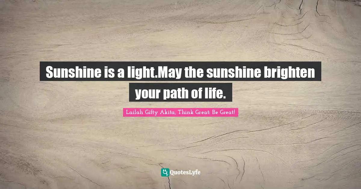 Path Of Life Quotes: "Sunshine is a light.May the sunshine brighten your path of life."