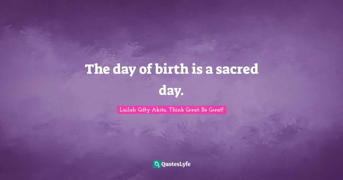 The day of birth is a sacred day.