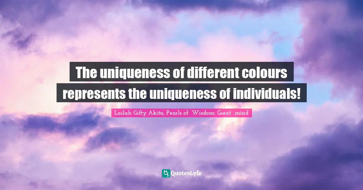 The uniqueness of different colours represents the uniqueness of individuals!