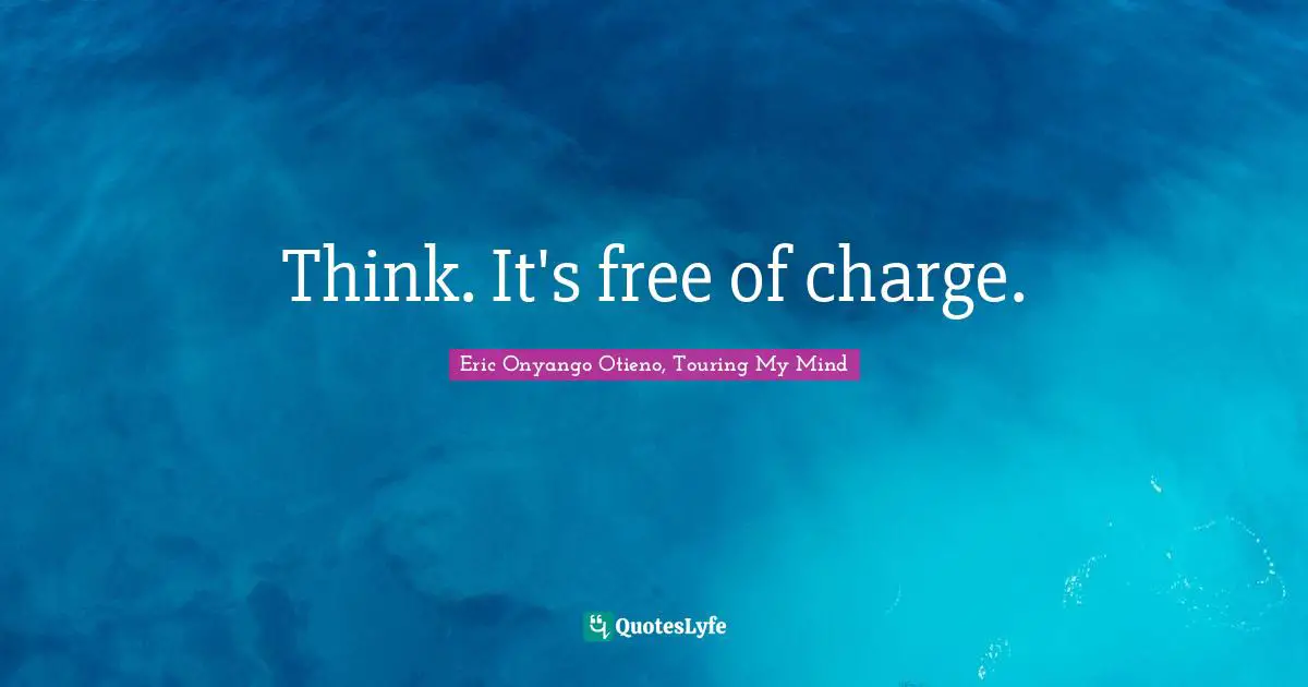 Think. It's free of charge.