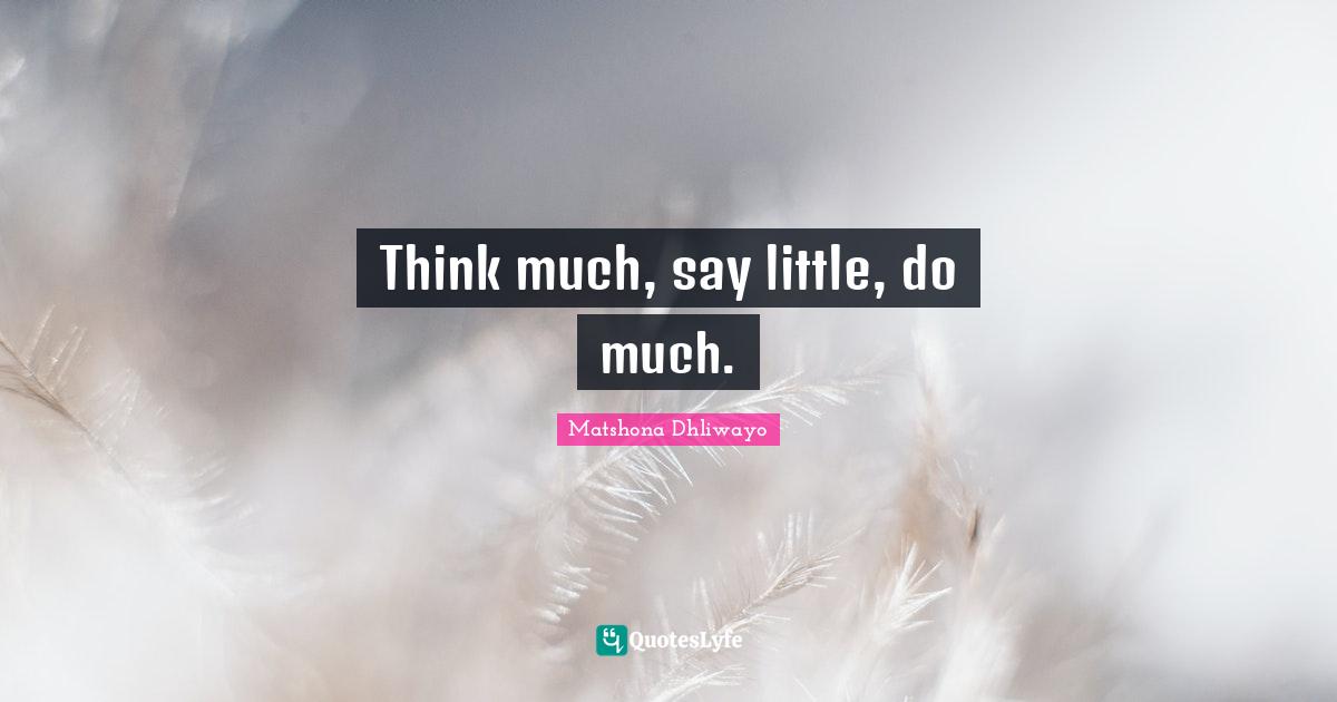 Think much, say little, do much.