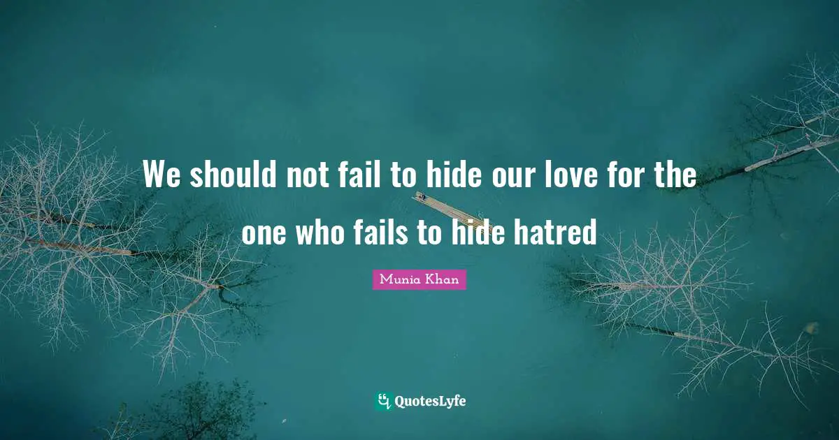 We should not fail to hide our love for the one who fails to hide hatred