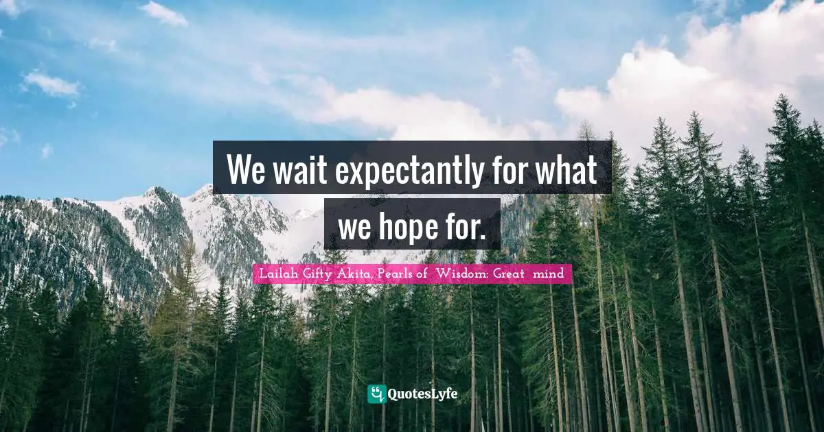 Potential For Greatness Quotes: "We wait expectantly for what we hope for."