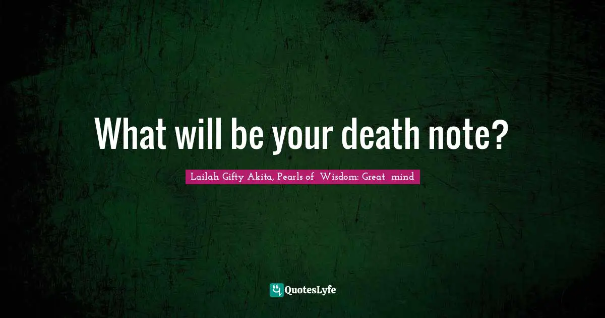 Purpose Driven Quotes: "What will be your death note?"