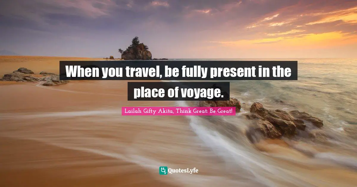 Path Of Life Quotes: "When you travel, be fully present in the place of voyage."