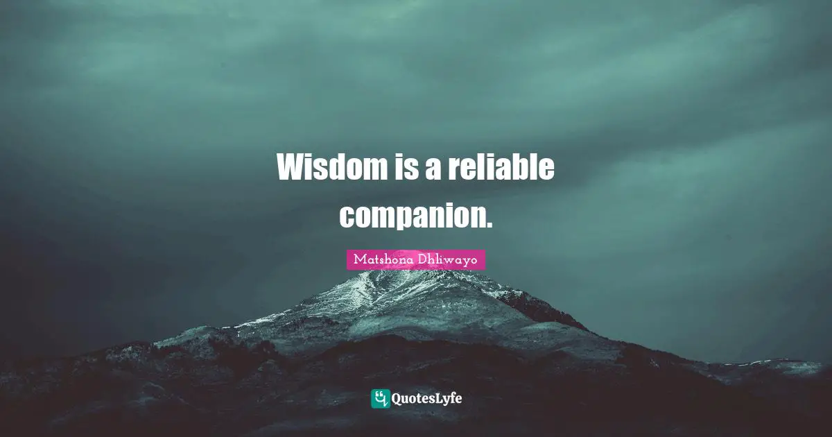 Wisdom is a reliable companion.