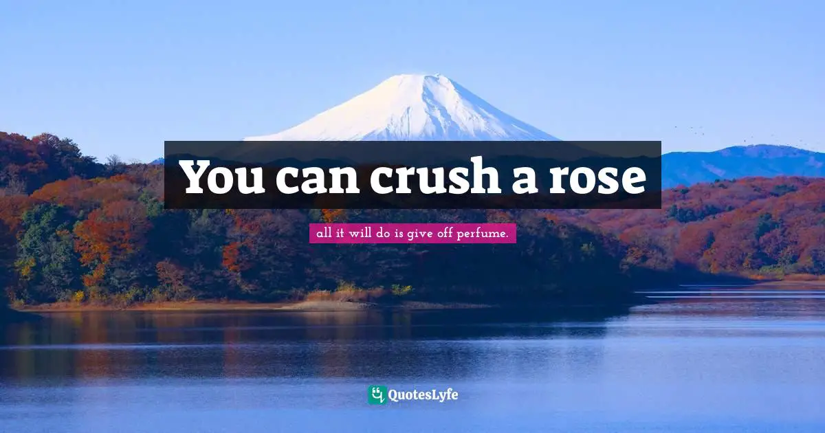 You can crush a rose