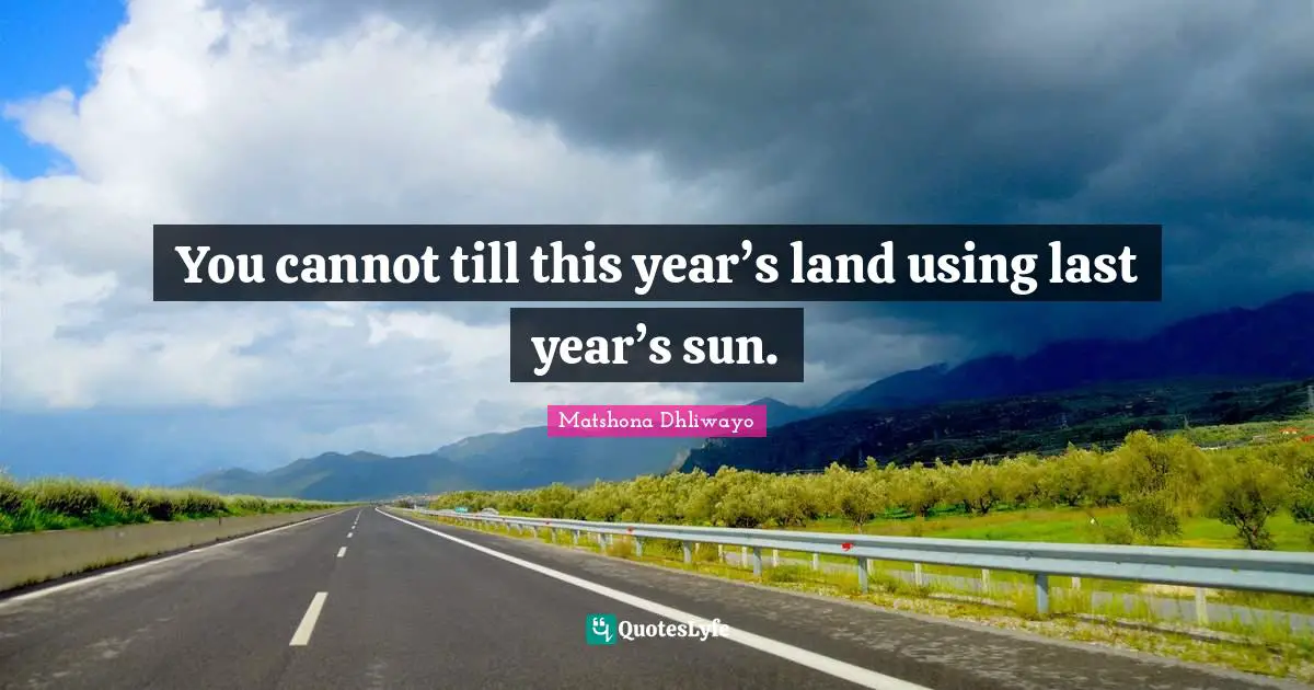 You cannot till this year’s land using last year’s sun.