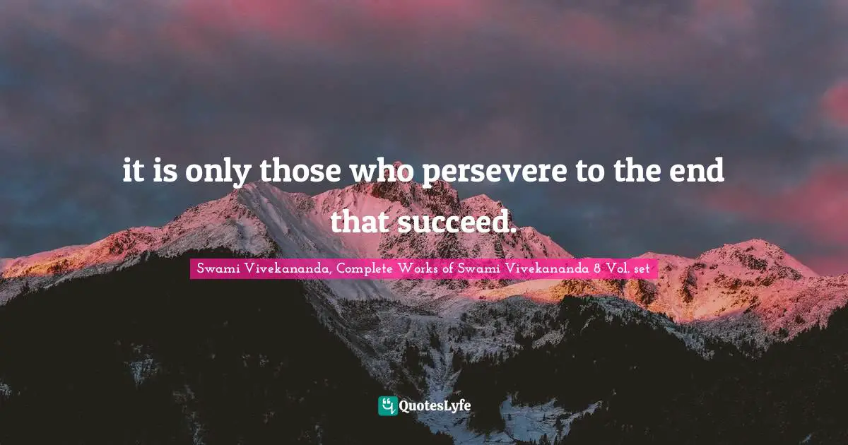 Swami Vivekananda, Complete Works of Swami Vivekananda 8 Vol. set Quotes: it is only those who persevere to the end that succeed.