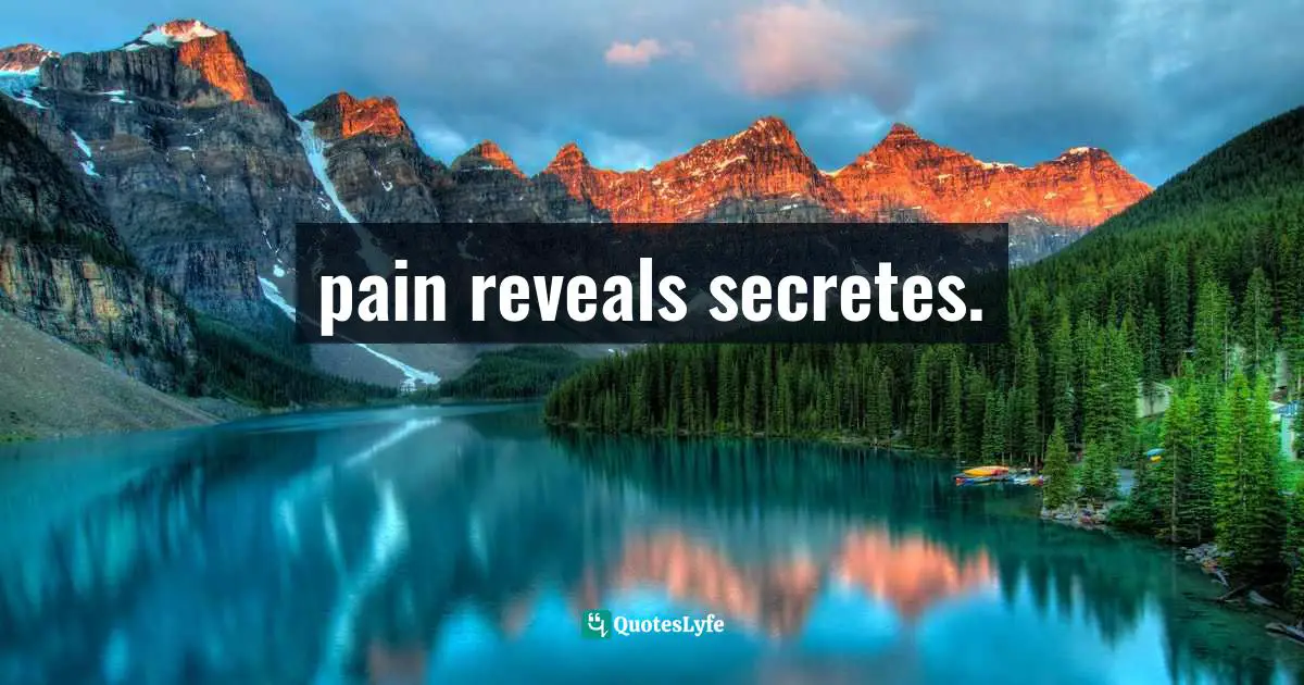 pain reveals secretes.