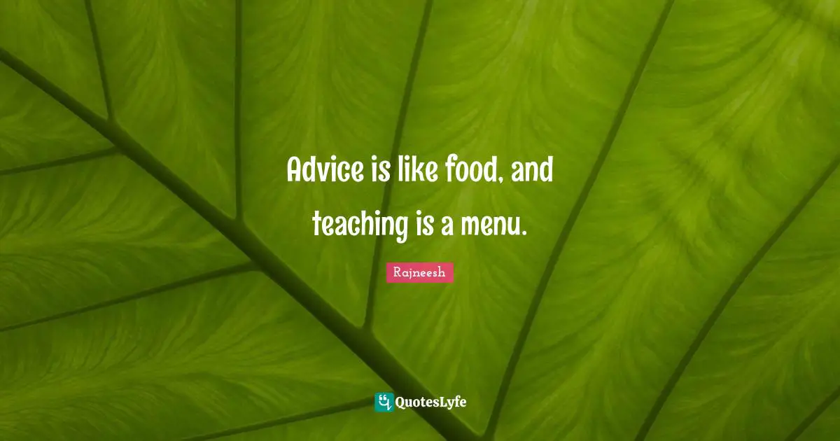 Advice is like food, and teaching is a menu.