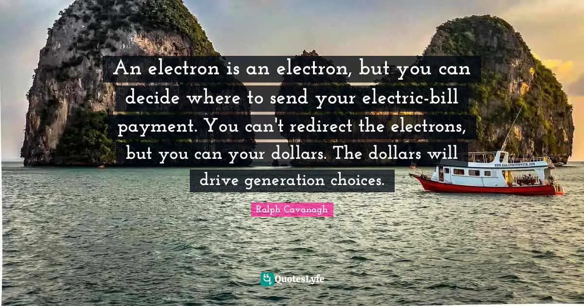 An electron is an electron, but you can decide where to send your electric-bill payment. You can't redirect the electrons, but you can your dollars. The dollars will drive generation choices.