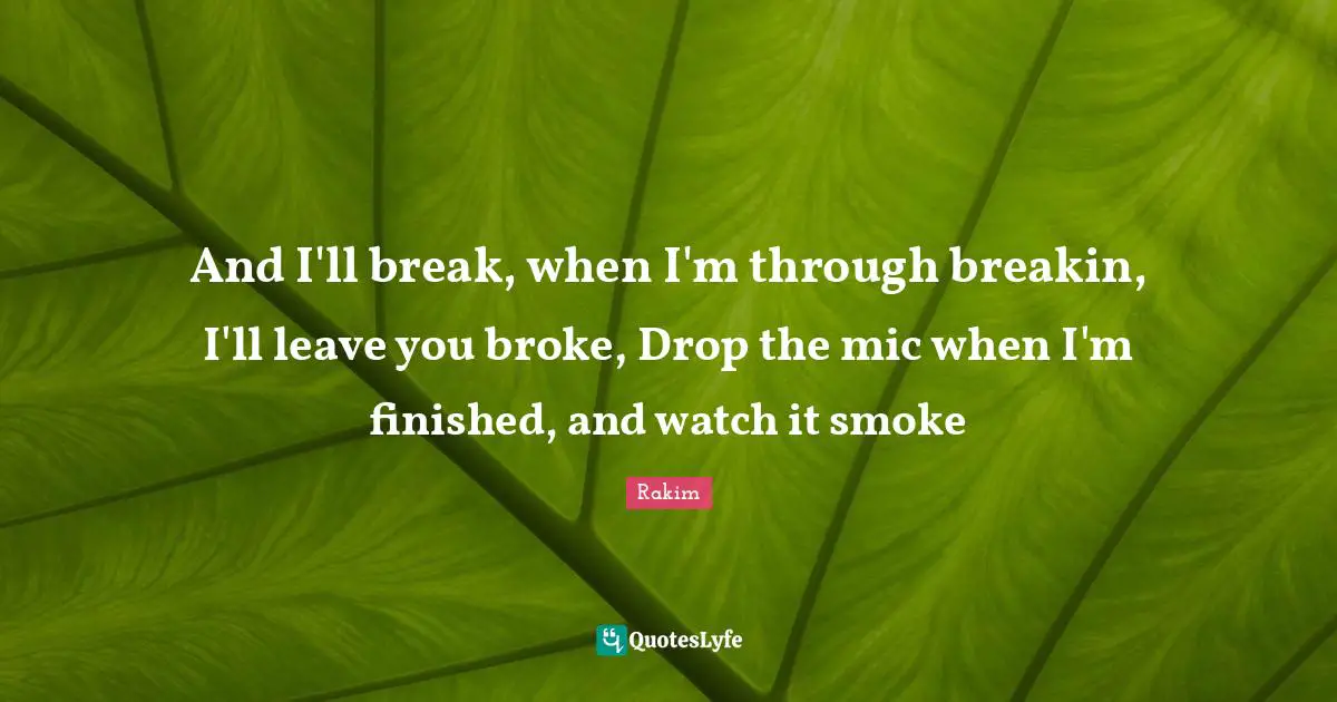 Rakim Quotes: "And I'll break, when I'm through breakin, I'll leave you broke, Drop the mic when I'm finished, and watch it smoke"