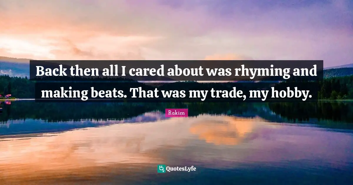 Rakim Quotes: "Back then all I cared about was rhyming and making beats. That was my trade, my hobby."