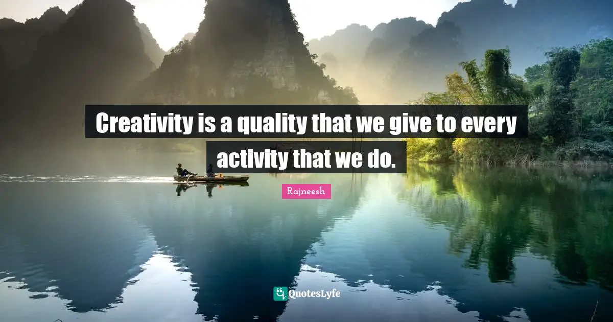 Creativity is a quality that we give to every activity that we do.