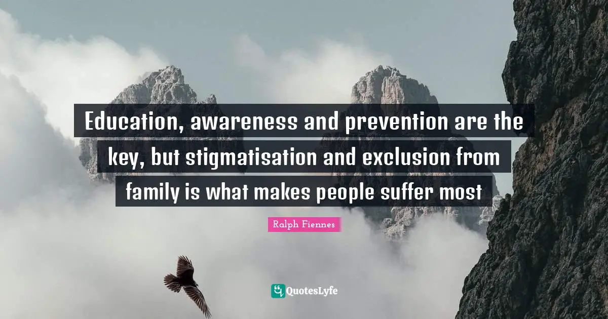 Education, awareness and prevention are the key, but stigmatisation and exclusion from family is what makes people suffer most