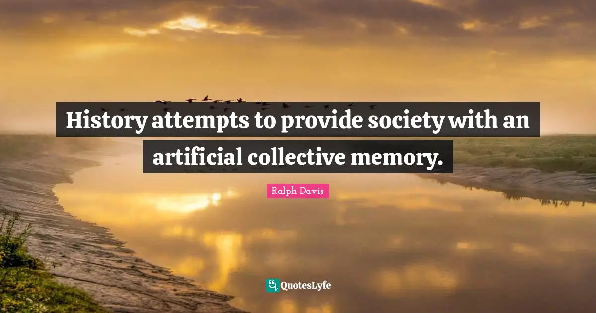 History attempts to provide society with an artificial collective memory.