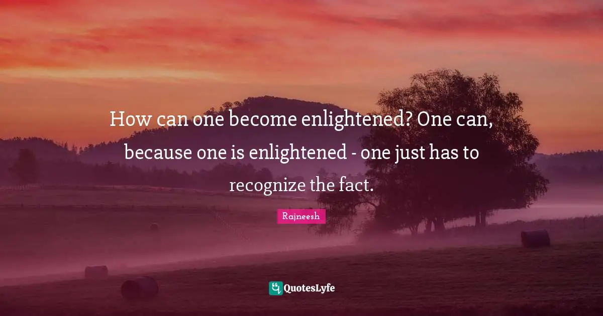 How can one become enlightened? One can, because one is enlightened - one just has to recognize the fact.