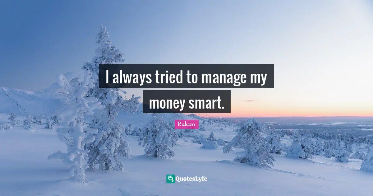 Rakim Quotes: "I always tried to manage my money smart."