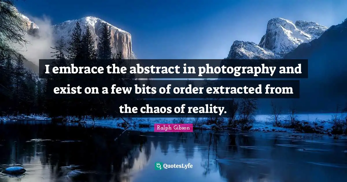 I embrace the abstract in photography and exist on a few bits of order extracted from the chaos of reality.