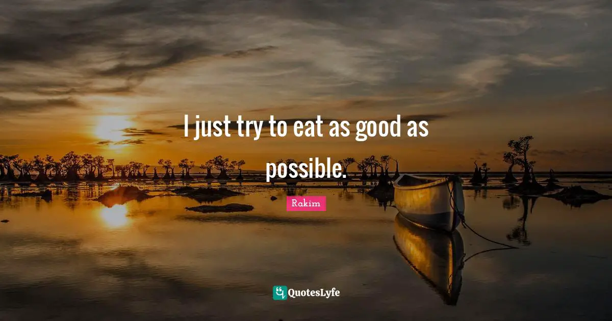 Rakim Quotes: "I just try to eat as good as possible."