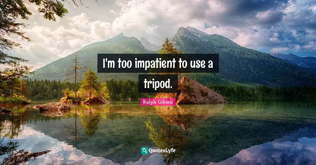 I'm too impatient to use a tripod.