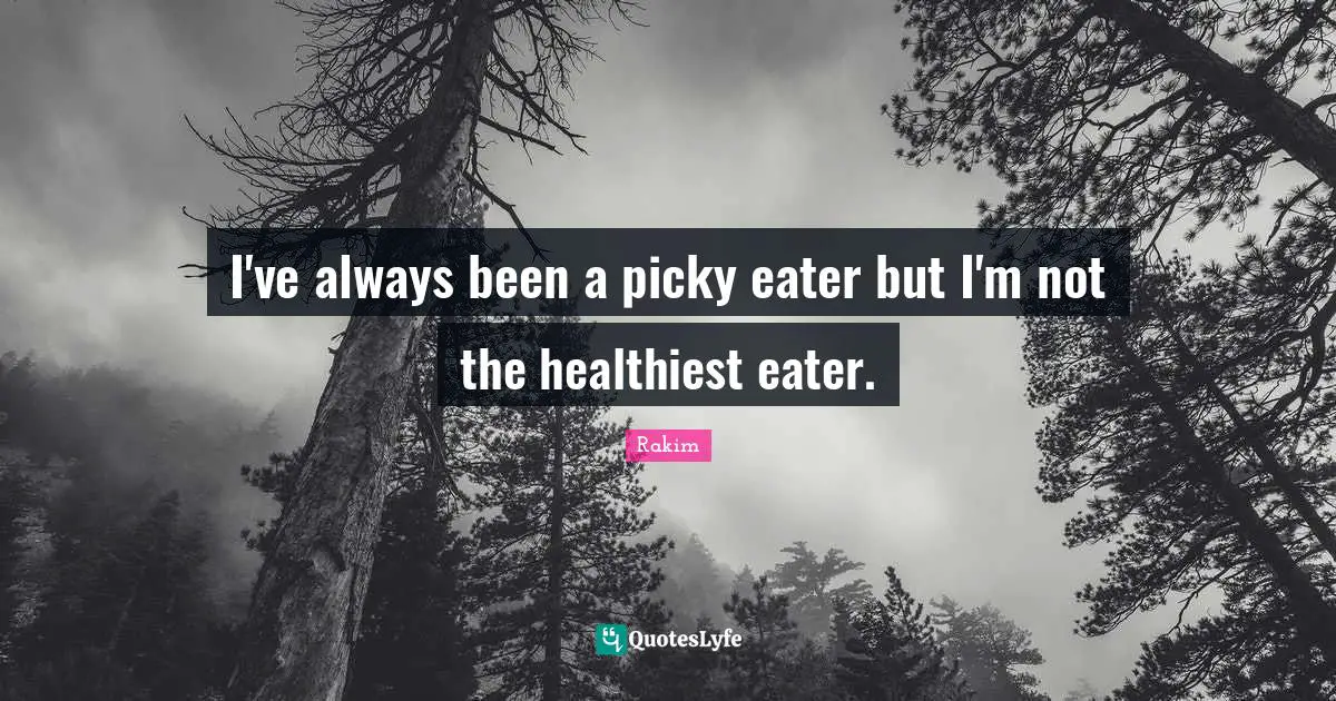 Rakim Quotes: "I've always been a picky eater but I'm not the healthiest eater."