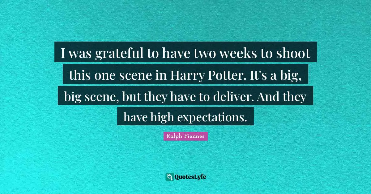 Ralph Fiennes Quotes: "I was grateful to have two weeks to shoot this one scene in Harry Potter. It's a big, big scene, but they have to deliver. And they have high expectations."