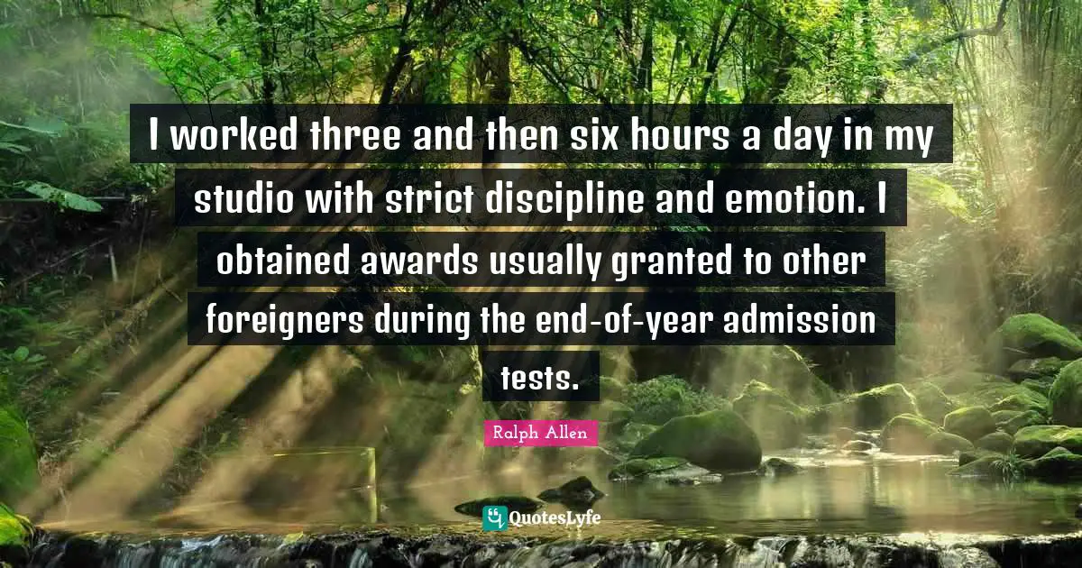 Foreigners Quotes: "I worked three and then six hours a day in my studio with strict discipline and emotion. I obtained awards usually granted to other foreigners during the end-of-year admission tests."
