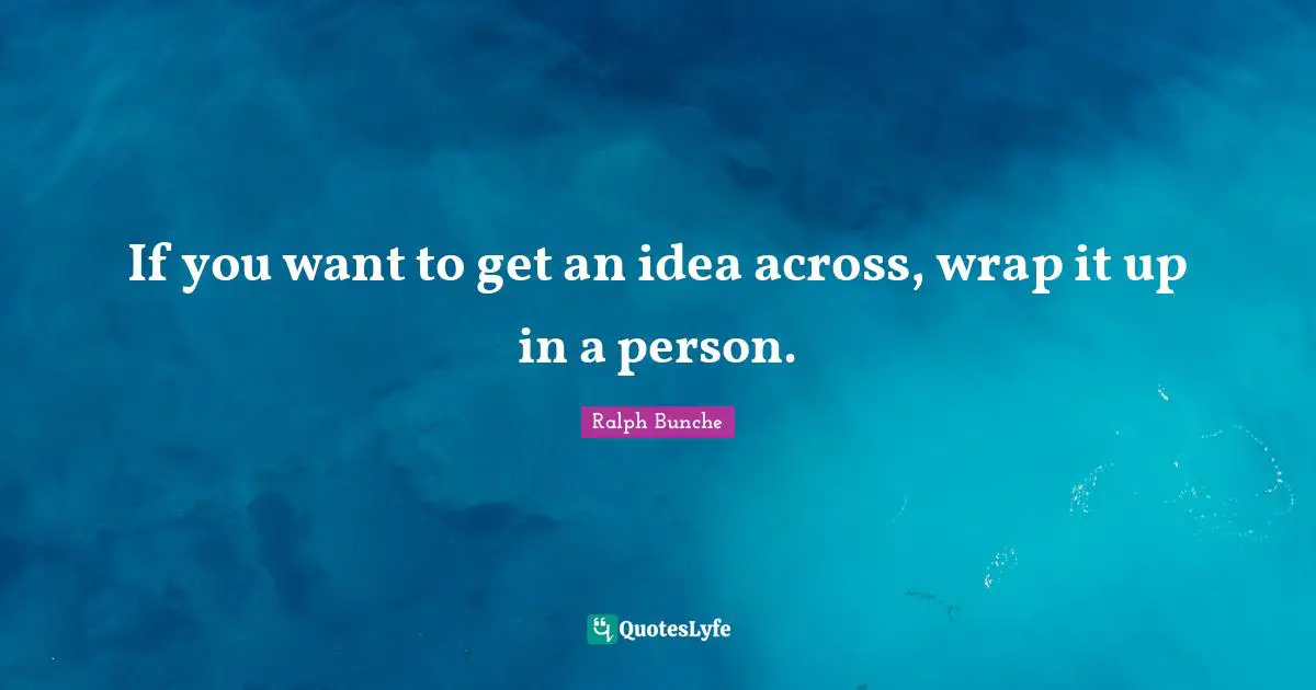 If you want to get an idea across, wrap it up in a person.