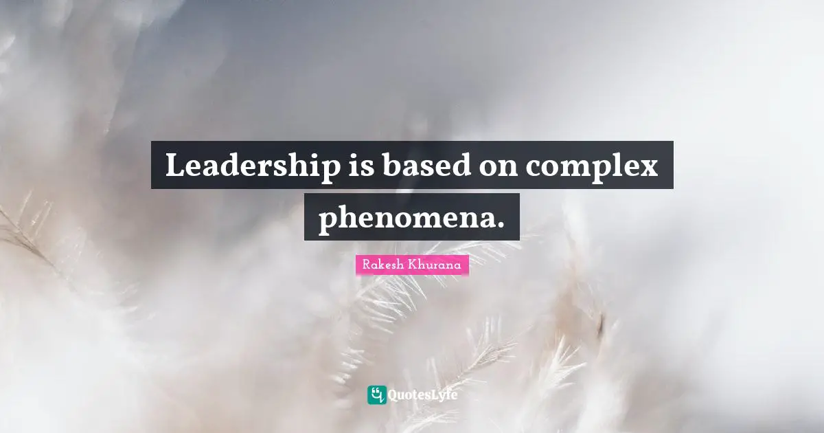 Leadership is based on complex phenomena.