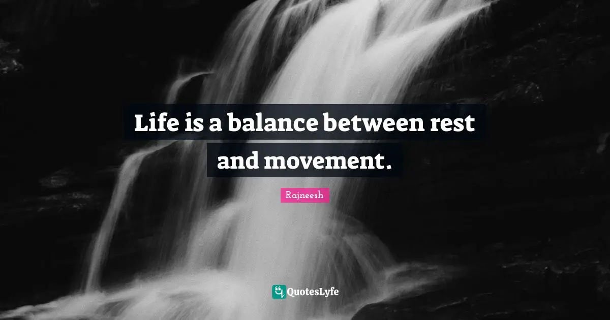 Rajneesh Quotes: "Life is a balance between rest and movement."