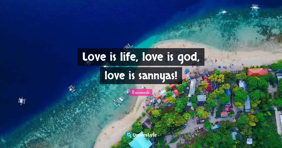 Love is life, love is god, love is sannyas!