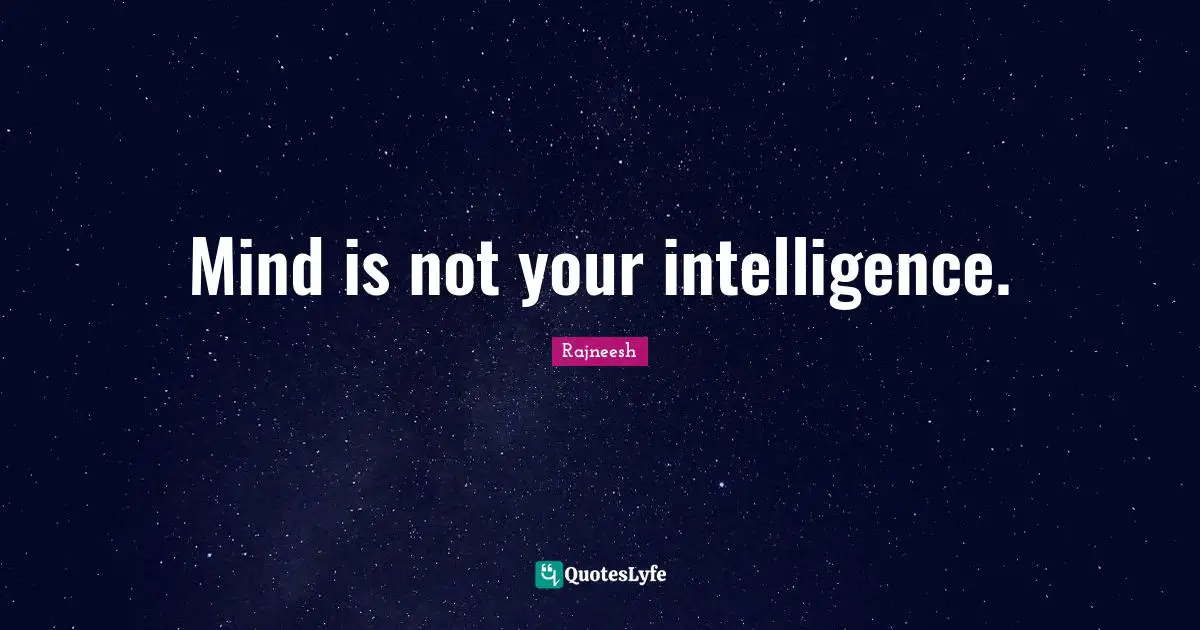 Mind is not your intelligence.