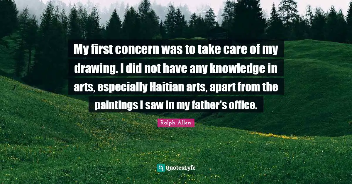 My first concern was to take care of my drawing. I did not have any knowledge in arts, especially Haitian arts, apart from the paintings I saw in my father's office.