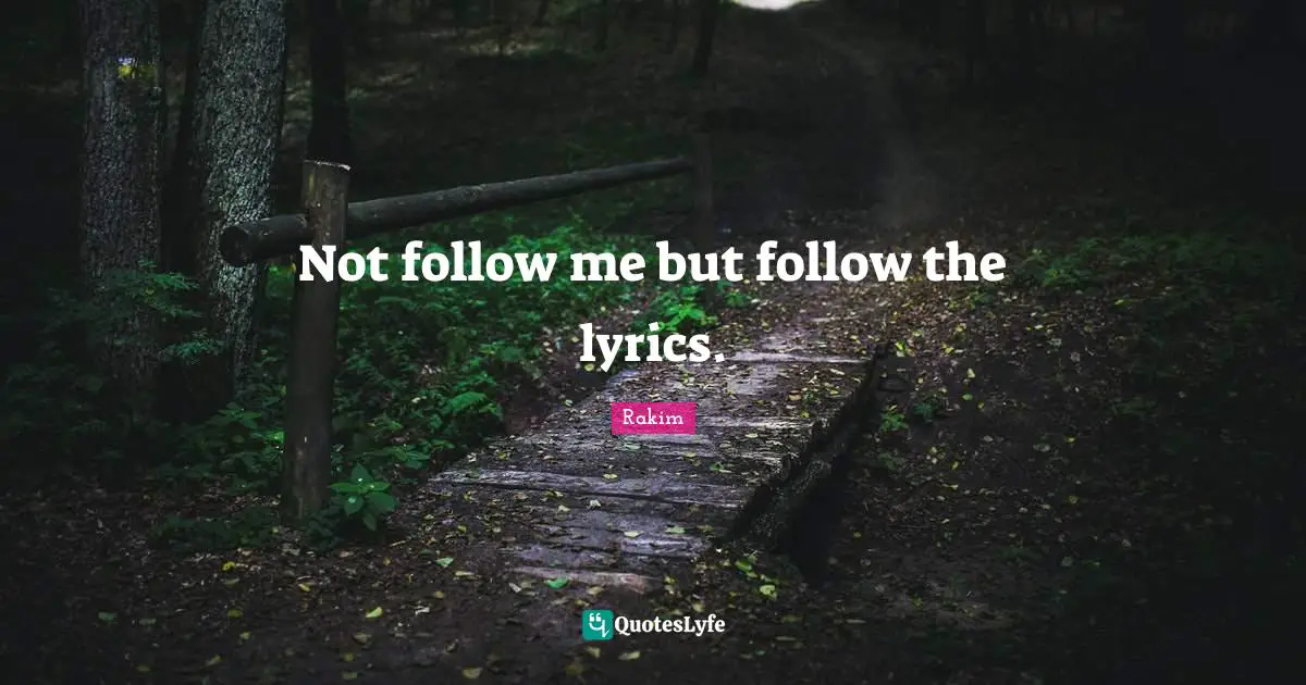 Rakim Quotes: "Not follow me but follow the lyrics."