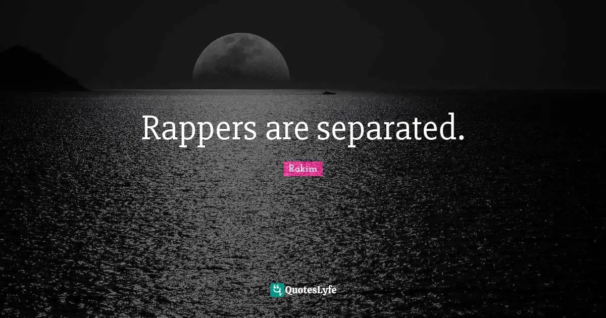 Rakim Quotes: "Rappers are separated."