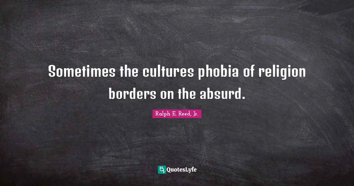 Phobia Quotes: "Sometimes the cultures phobia of religion borders on the absurd."